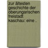 Zur ältesten Geschichte der oberungarischen Freistadt Kaschau: eine . by Xaver Krones Franz