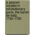 a Gascon Royalist in Revolutionary Paris, the Baron De Batz, 1792-1795