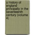 a History of England Principally in the Seventeenth Century (Volume 4)