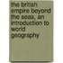 the British Empire Beyond the Seas, an Introduction to World Geography