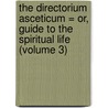 the Directorium Asceticum = Or, Guide to the Spiritual Life (Volume 3) door Giovanni Battista Scaramelli