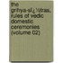 the Grihya-Sï¿½Tras, Rules of Vedic Domestic Ceremonies (Volume 02)