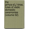 the Grihya-Sï¿½Tras, Rules of Vedic Domestic Ceremonies (Volume 02) door Hermann Oldenberg