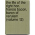 the Life of the Right Hon. Francis Bacon, Baron of Verulam (Volume 12)