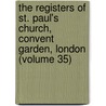 the Registers of St. Paul's Church, Convent Garden, London (Volume 35) door St. Pauls Church