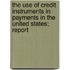 the Use of Credit Instruments in Payments in the United States; Report