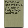 the Works of John Whitgift, D. D. Master of Trinity College (Volume 3) door John Whitgift