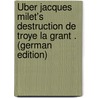 Über Jacques Milet's Destruction De Troye La Grant . (German Edition) door Wunder Curt