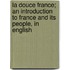 La Douce France; An Introduction to France and Its People, in English