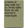 A Twine of Way-side Ivy; or, Three tales from an old woman's note-book. by Margaret Casson