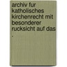 Archiv Fur Katholisches Kirchenrecht Mit Besonderer Rucksicht Auf Das . door Friedrich H . Vering Dr.