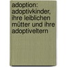 Adoption: Adoptivkinder, ihre leiblichen Mütter und ihre Adoptiveltern by Yvonne Dörwald