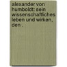 Alexander von Humboldt: Sein wissenschaftliches Leben und wirken, den . by Constantin Wittwer Wilhelm