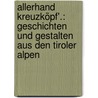 Allerhand Kreuzköpf'.: Geschichten Und Gestalten Aus Den Tiroler Alpen door Karl Schönherr