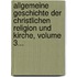 Allgemeine Geschichte Der Christlichen Religion Und Kirche, Volume 3...