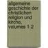 Allgemeine Geschichte Der Christlichen Religion Und Kirche, Volumes 1-2