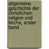 Allgemeine Geschichte der christlichen Religion und Kirche, Erster Band