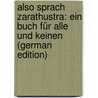 Also Sprach Zarathustra: Ein Buch Für Alle Und Keinen (German Edition) door Fridrih Nitsshe