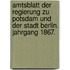 Amtsblatt der Regierung zu Potsdam und der Stadt Berlin. Jahrgang 1867.