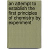 An Attempt To Establish The First Principles Of Chemistry By Experiment by Thomas Thomson