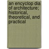 An Encyclop Dia of Architecture; Historical, Theoretical, and Practical door Joseph Gwilt