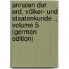 Annalen Der Erd, Völker- Und Staatenkunde ., Volume 5 (German Edition) by Von Humboldt Alexander