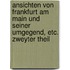 Ansichten Von Frankfurt Am Main Und Seiner Umgegend, Etc. Zweyter Theil