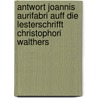 Antwort Joannis Aurifabri auff die Lesterschrifft Christophori Walthers door Aurifaber