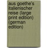 Aus Goethe's Italienischer Reise (Large Print Edition) (German Edition) by Buchheim Johann Wolfgang Von Goethe A.