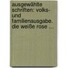 Ausgewählte Schriften: Volks- Und Familienausgabe. Die Weiße Rose ... door Ferdinand Stolle