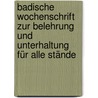 Badische Wochenschrift Zur Belehrung Und Unterhaltung Für Alle Stände by Unknown