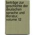 Beiträge Zur Geschichte Der Deutschen Sprache Und Literatur, Volume 12