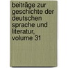Beiträge Zur Geschichte Der Deutschen Sprache Und Literatur, Volume 31 by Unknown