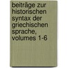 Beiträge Zur Historischen Syntax Der Griechischen Sprache, Volumes 1-6 by Unknown