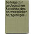 Beiträge zur Geologischen Kenntniss des Nordwestlichen Harzgebirges...
