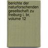 Berichte Der Naturforschenden Gesellschaft Zu Freiburg I. Br, Volume 12 door Naturforschende Gesellschaft Zu Freiburg I.B.