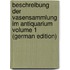 Beschreibung der Vasensammlung im Antiquarium Volume 1 (German Edition)