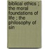 Biblical Ethics ; the Moral Foundations of Life ; the Philosophy of Sin