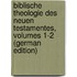 Biblische Theologie Des Neuen Testamentes, Volumes 1-2 (German Edition)