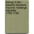 Bidrag Til Den Danske Literaturs Historie: Holbergs Tidsalder 1700-1750