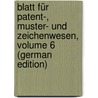 Blatt Für Patent-, Muster- Und Zeichenwesen, Volume 6 (German Edition) by Patentamt Deutsches