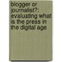 Blogger or Journalist?: Evaluating What Is the Press in the Digital Age