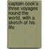 Captain Cook's Three Voyages Round the World, with a Sketch of His Life