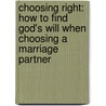 Choosing Right: How to Find God's Will When Choosing a Marriage Partner door Jayce Tohline