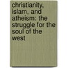 Christianity, Islam, and Atheism: The Struggle for the Soul of the West door William Kilpatrick