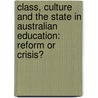Class, Culture and the State in Australian Education: Reform or Crisis? by Anthony Welch
