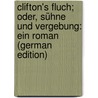 Clifton's Fluch; Oder, Sühne Und Vergebung: Ein Roman (German Edition) by Dorothy Eliza Nevitte Southworth Emma