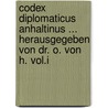 Codex Diplomaticus Anhaltinus ... Herausgegeben Von Dr. O. Von H. Vol.i by Otto Von Heinemann