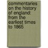 Commentaries on the History of England: from the Earliest Times to 1865