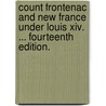 Count Frontenac And New France Under Louis Xiv. ... Fourteenth Edition. door Francis Parkmann